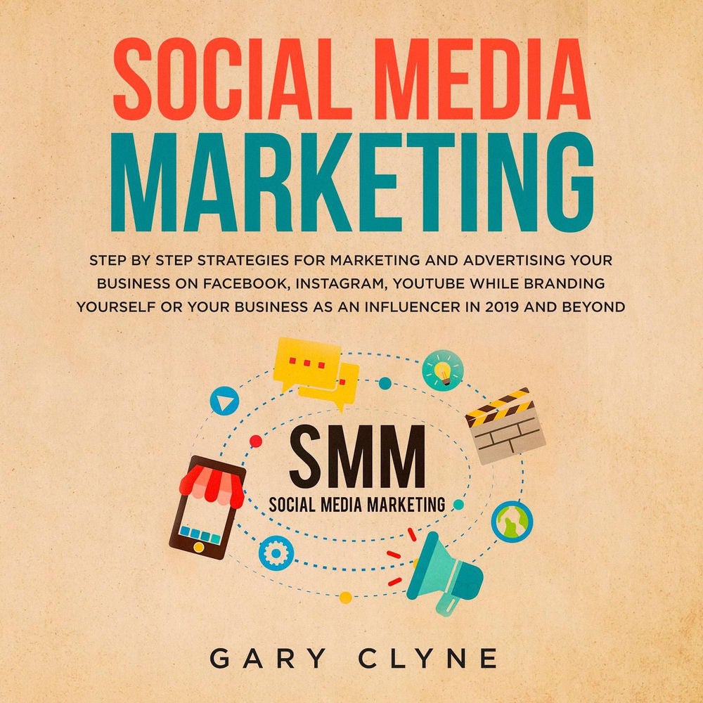 Social Media Marketing: The Practical Step by Step Guide to Marketing and Advertising Your Business on Facebook, Instagram, YouTub
