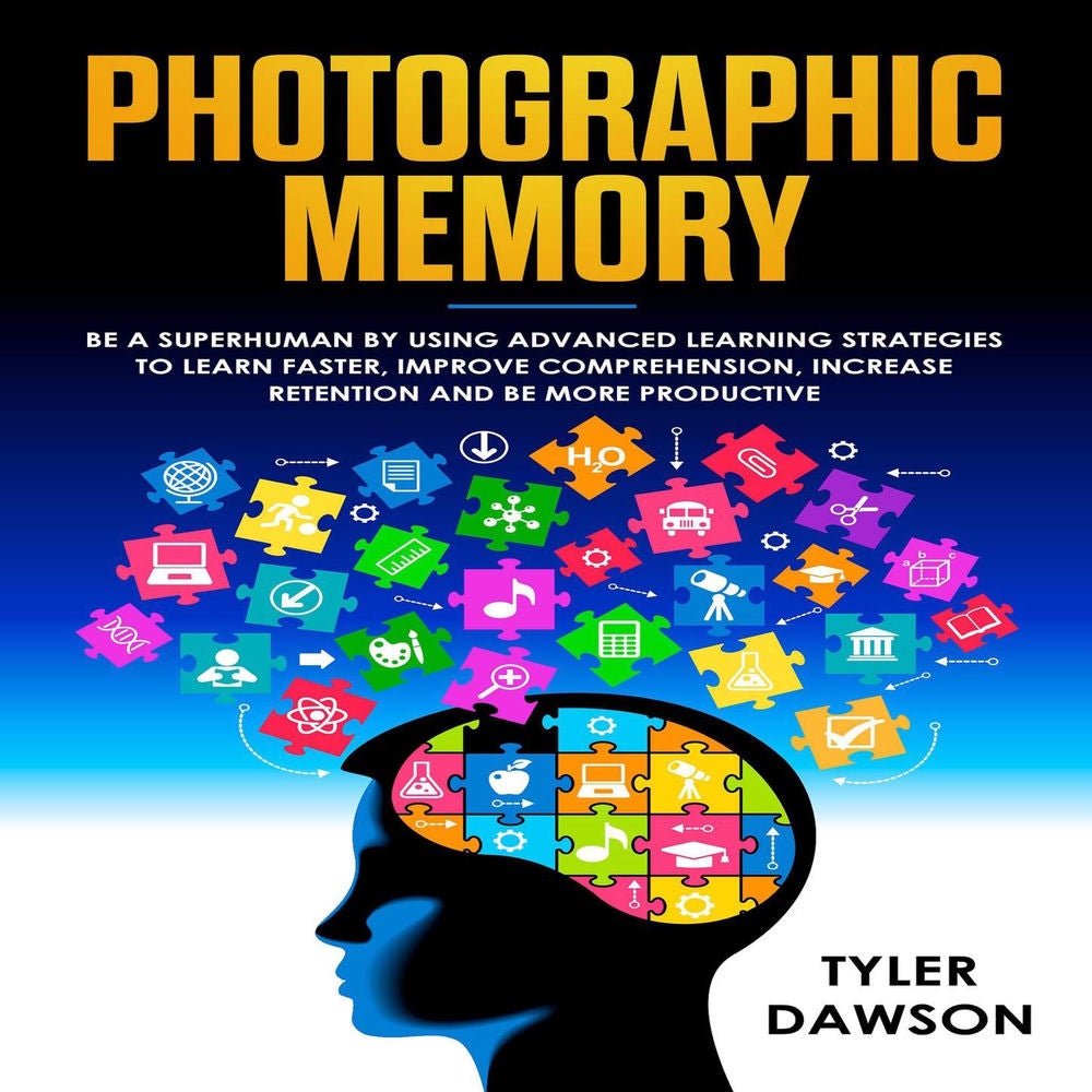 PHOTOGRAPHIC MEMORY: BE A SUPERHUMAN BY USING ADVANCED LEARNING STRATEGIES TO LEARN FASTER, IMPROVE COMPREHENSION, INCREASE RETENT