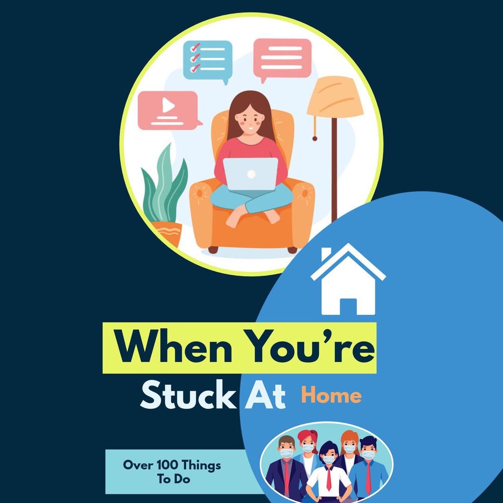 When You’re Stuck At Home - Over 100 Things To Do
