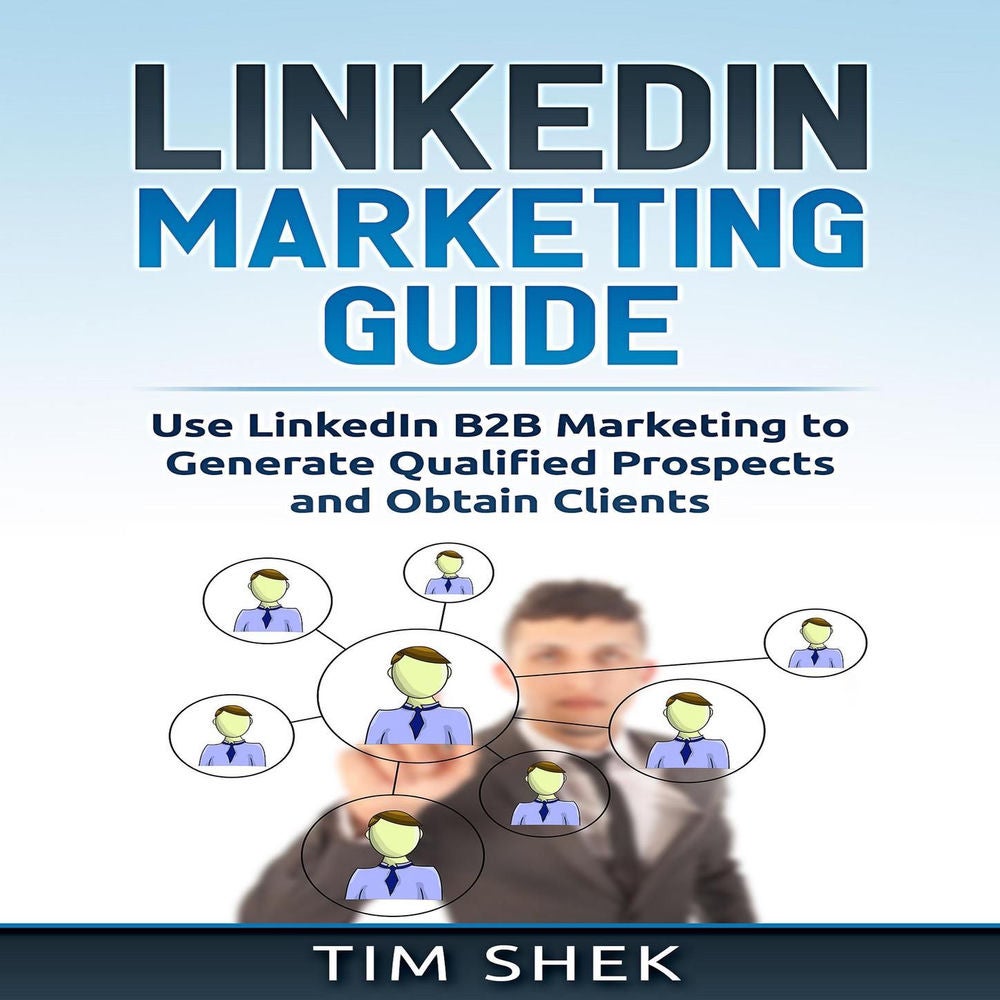 LinkedIn Marketing - Use LinkedIn B2B Marketing to Generate Qualified Prospects and Obtain Clients