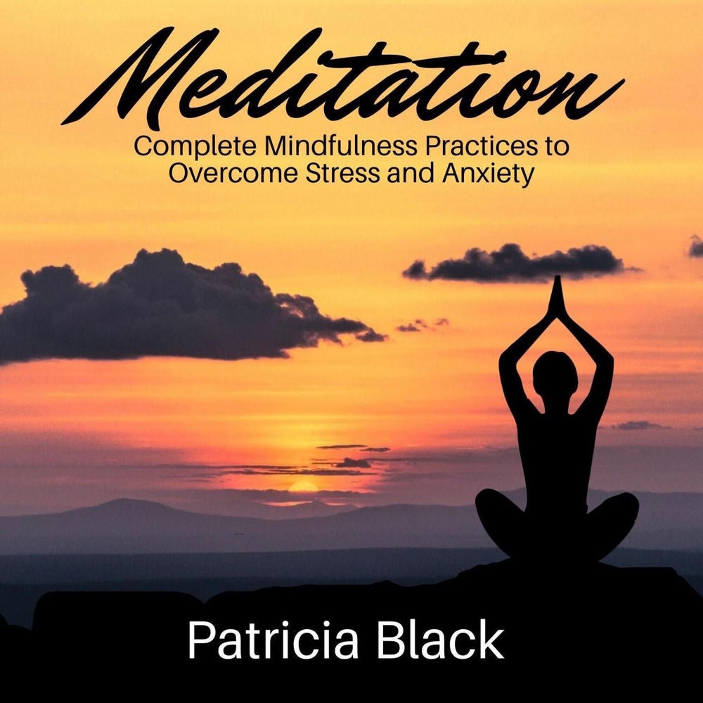 Meditation - Complete Mindfulness Practices to Overcome Stress and Anxiety