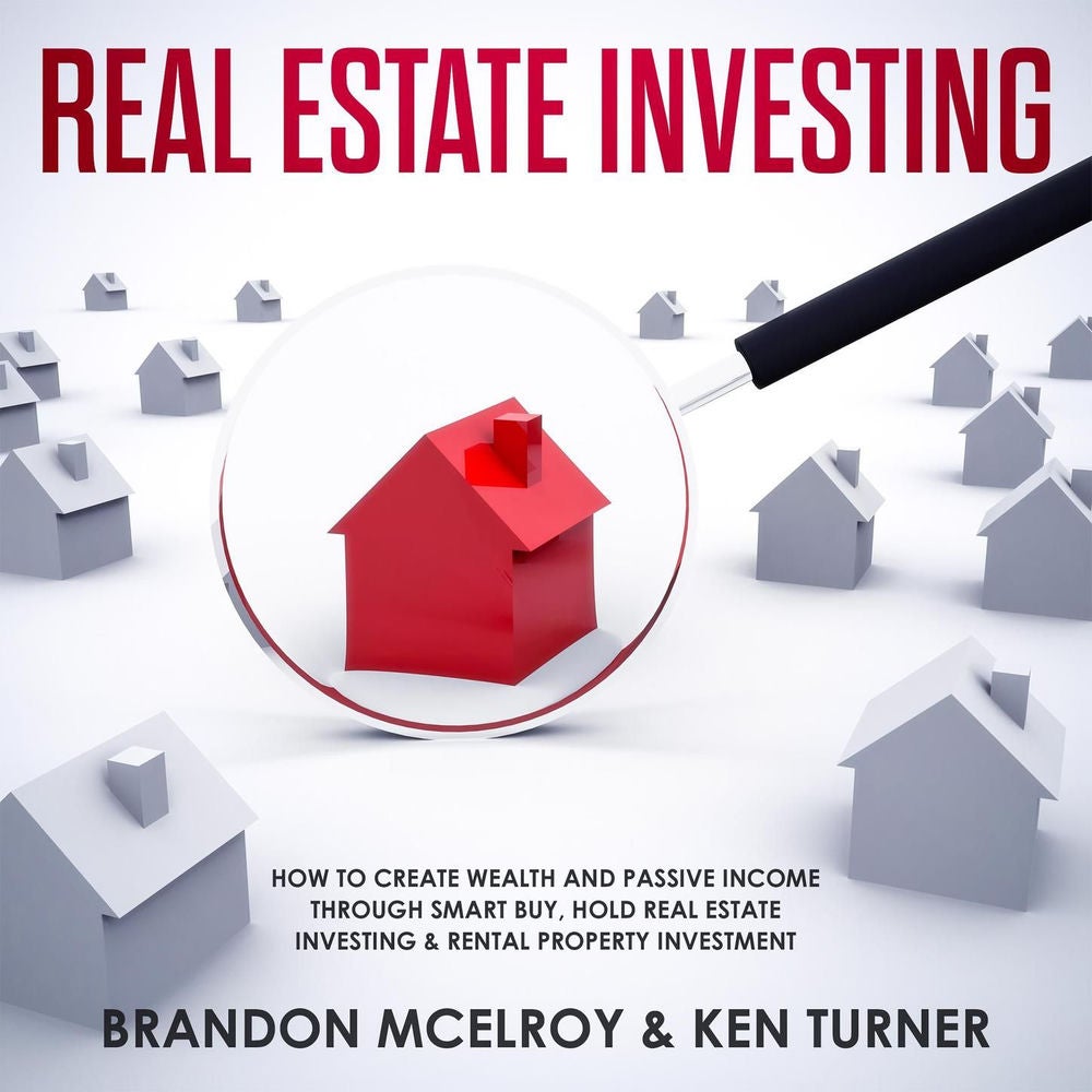 Real Estate Investing - How to Create Wealth and Passive Income Through Smart Buy, Hold Real Estate Investing, Rental Property Inv