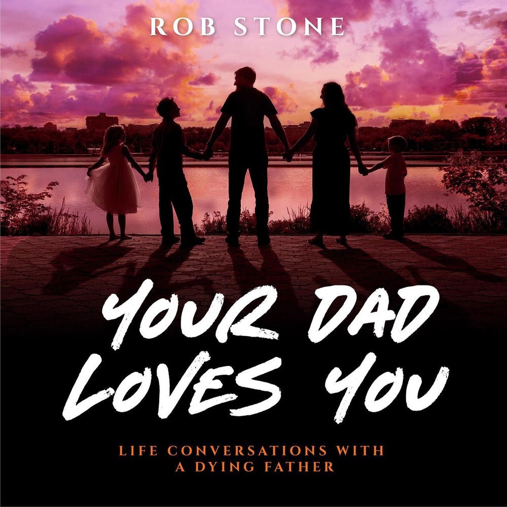 Your Dad Loves You! - Life Conversations with a Dying Father