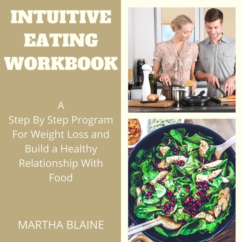 Intuitive Eating Workbook - A Step By Step Program For Weight Loss and Build a Healthy Relationship With Food