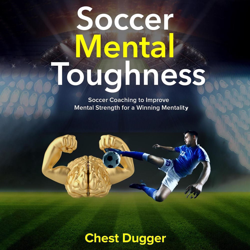 Soccer Mental Toughness - Soccer Coaching to Improve Mental Strength for a Winning Mentality