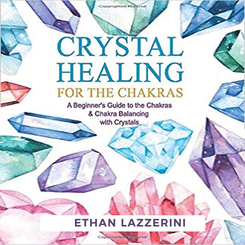 Crystal Healing For The Chakras - A Beginners Guide To The Chakras And Chakra Balancing With Crystals