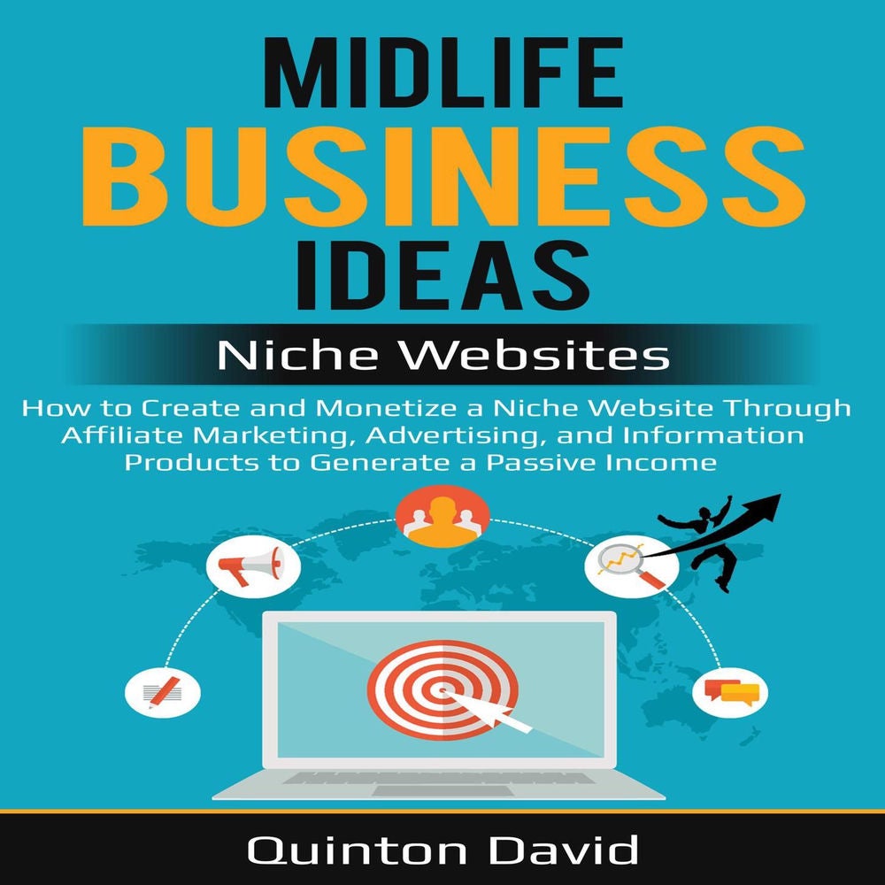 Midlife Business Ideas - Niche Websites - How to Create and Monetize a Niche Website Through Affiliate Marketing, Advertising, and