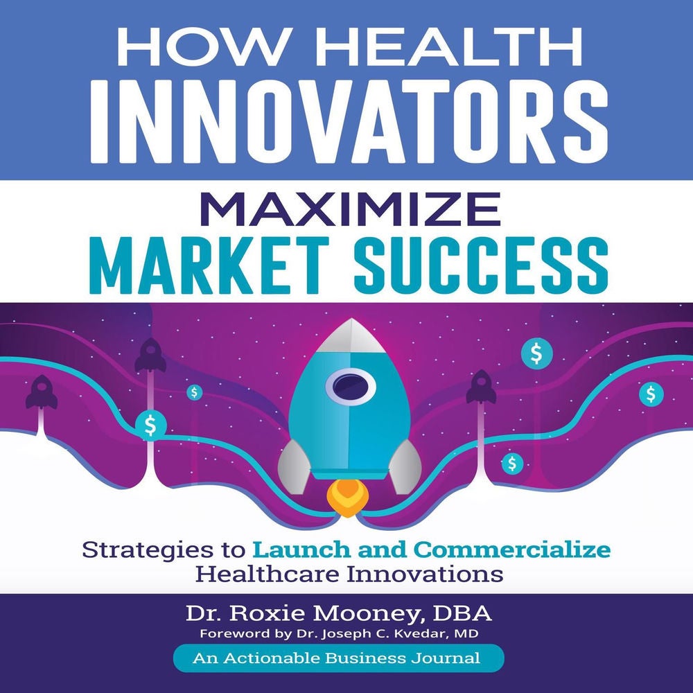 How Health Innovators Maximize Market Success - Strategies to Launch and Commercialize Healthcare Innovations