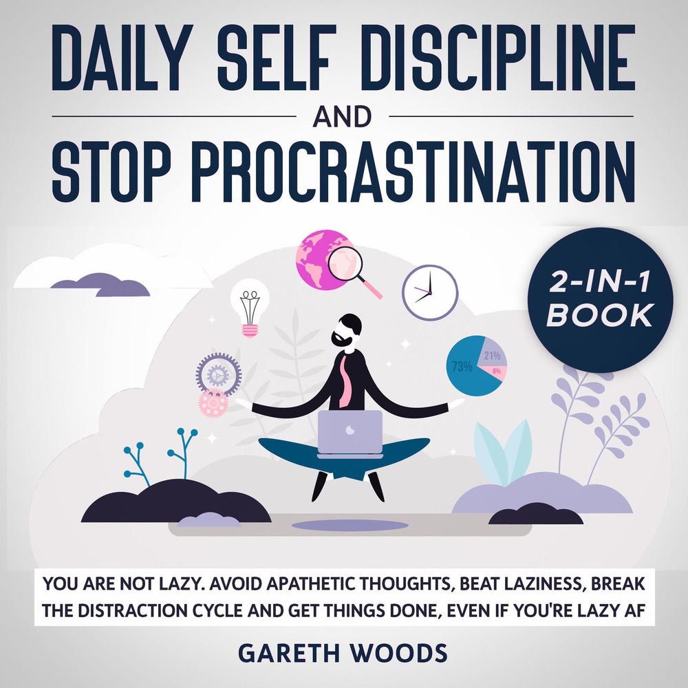Daily Self Discipline and Procrastination 2-In-1 Book You Are Not Lazy. Avoid Apathetic Thoughts, Beat Laziness, Break the Distrac
