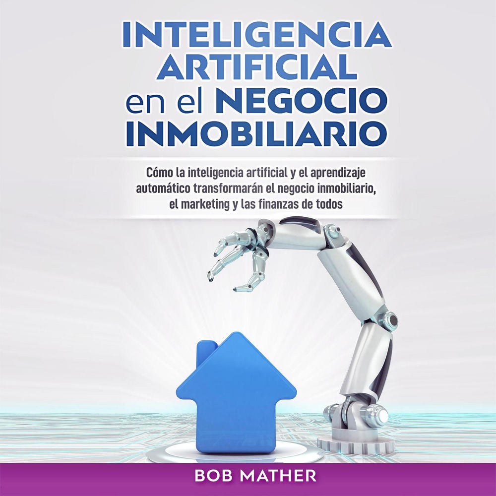 Inteligencia Artificial en el Negocio Inmobiliario - Cómo la inteligencia artificial y el aprendizaje automático transformarán el