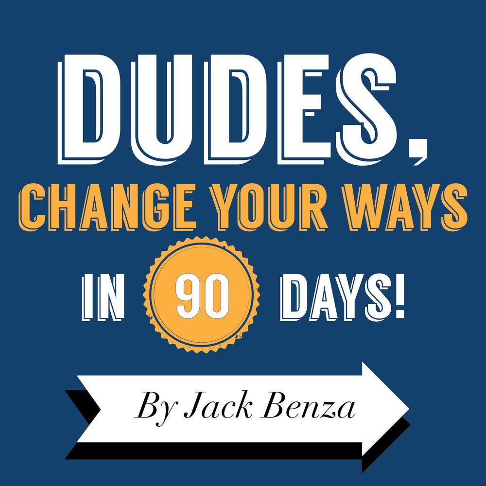 Dudes, Change Your Ways in 90 Days