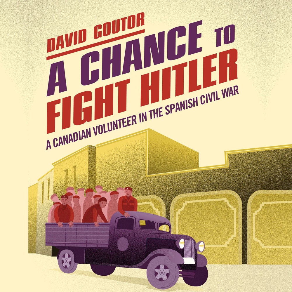 A Chance to Fight Hitler - A Canadian Volunteer in the Spanish Civil War