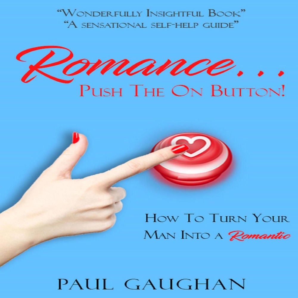 Romance... Push the on Button! How to Turn Your Man into a Romantic