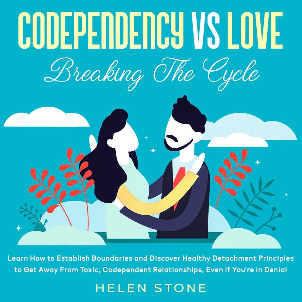 Codependency vs Love: Breaking the Cycle Learn How to Establish Boundaries and Discover Healthy Detachment Principles to Get Away