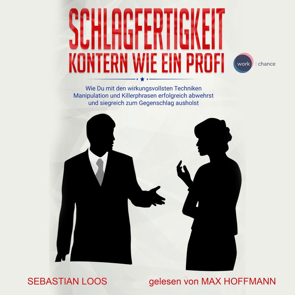 Schlagfertigkeit: Kontern wie ein Profi - Wie Du mit den wirkungsvollsten Techniken Manipulation und Killerphrasen erfolgreich abw