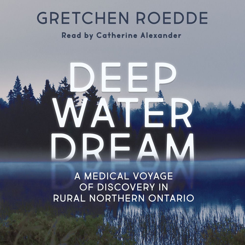 Deep Water Dream - A Medical Voyage of Discovery in Rural Northern Ontario