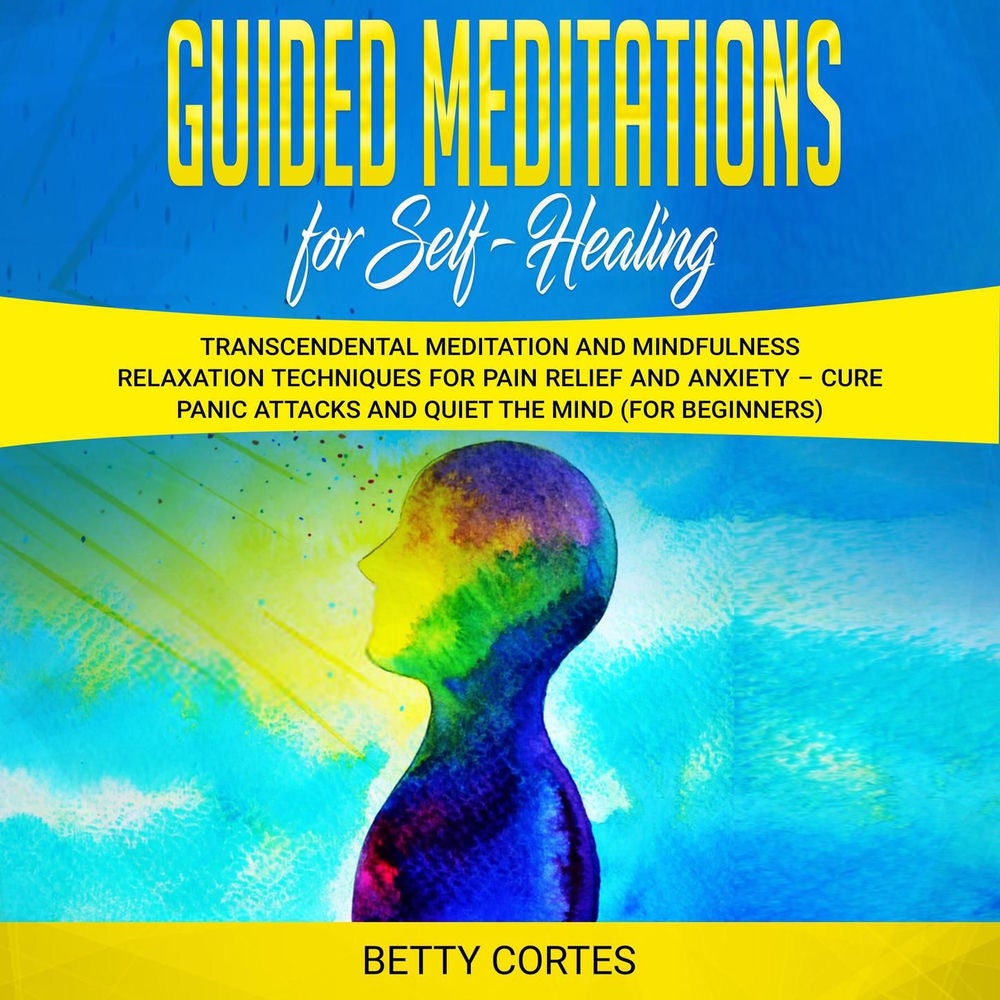 Guided Meditations for Self Healing - Transcendental Meditation and Mindfulness Relaxation Techniques for Pain Relief and Anxiety