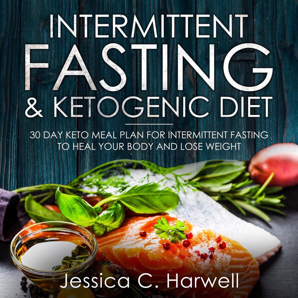 Intermittent Fasting and Ketogenic Diet - 30 Day Keto Meal Plan for Intermittent Fasting to Heal Your Body & Lose Weight