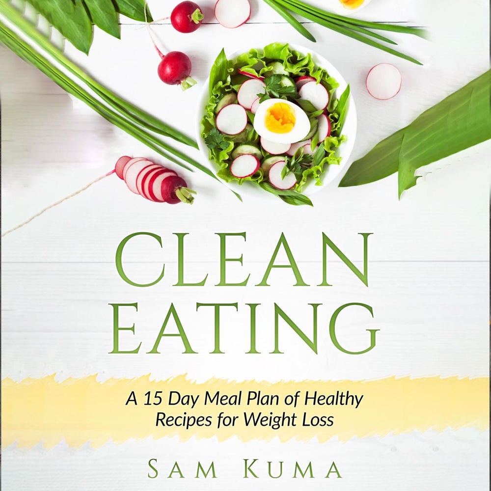 Clean Eating - A 15 Day Meal Plan of Healthy Recipes for Weight Loss