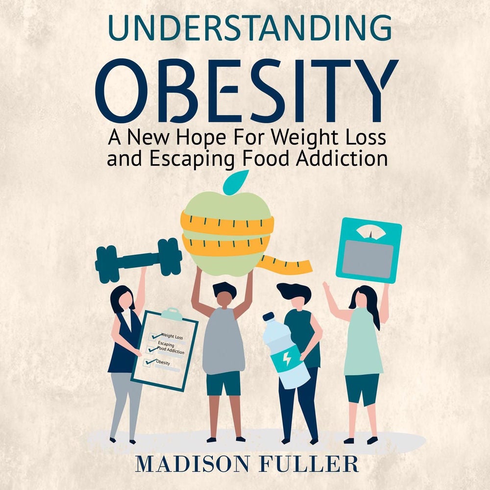 Understanding Obesity - A New Hope For Weight Loss and Escaping Food Addiction