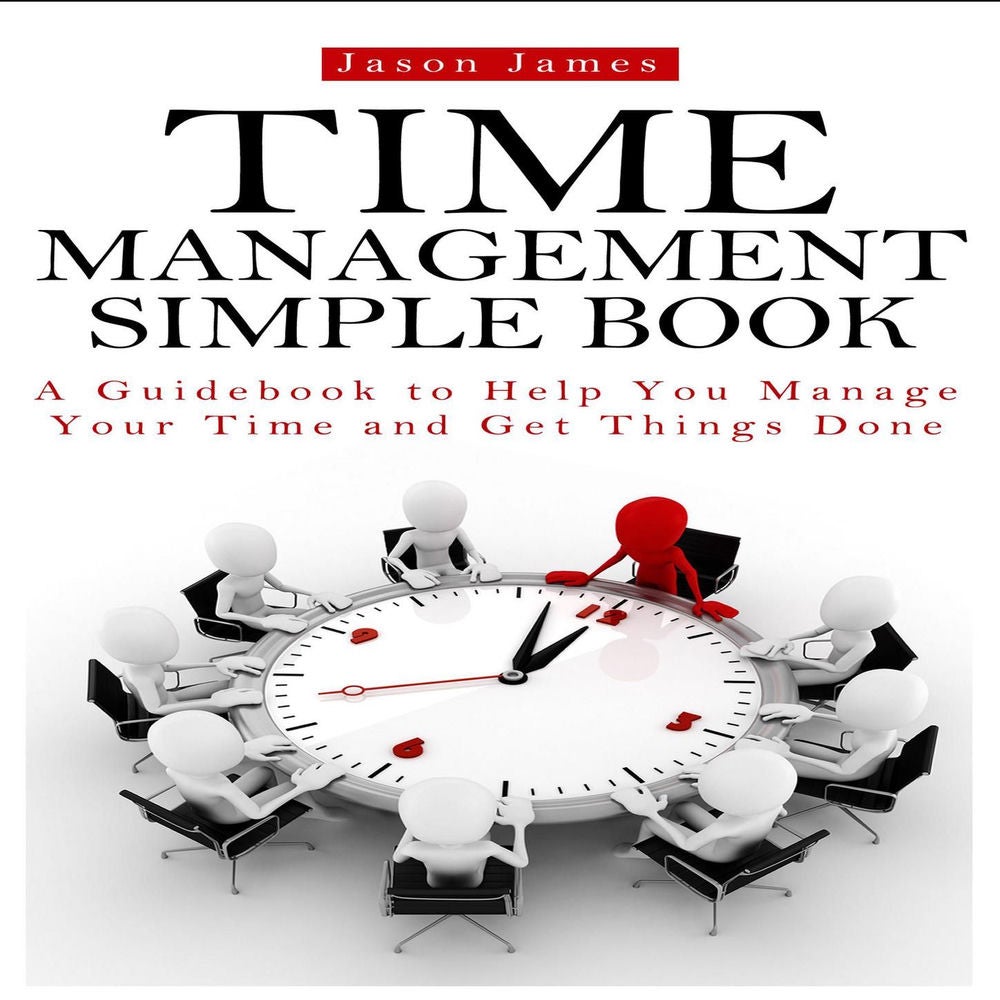 Time Management Simple Book - A Guidebook to Help You Manage Your Time and Get Things Done