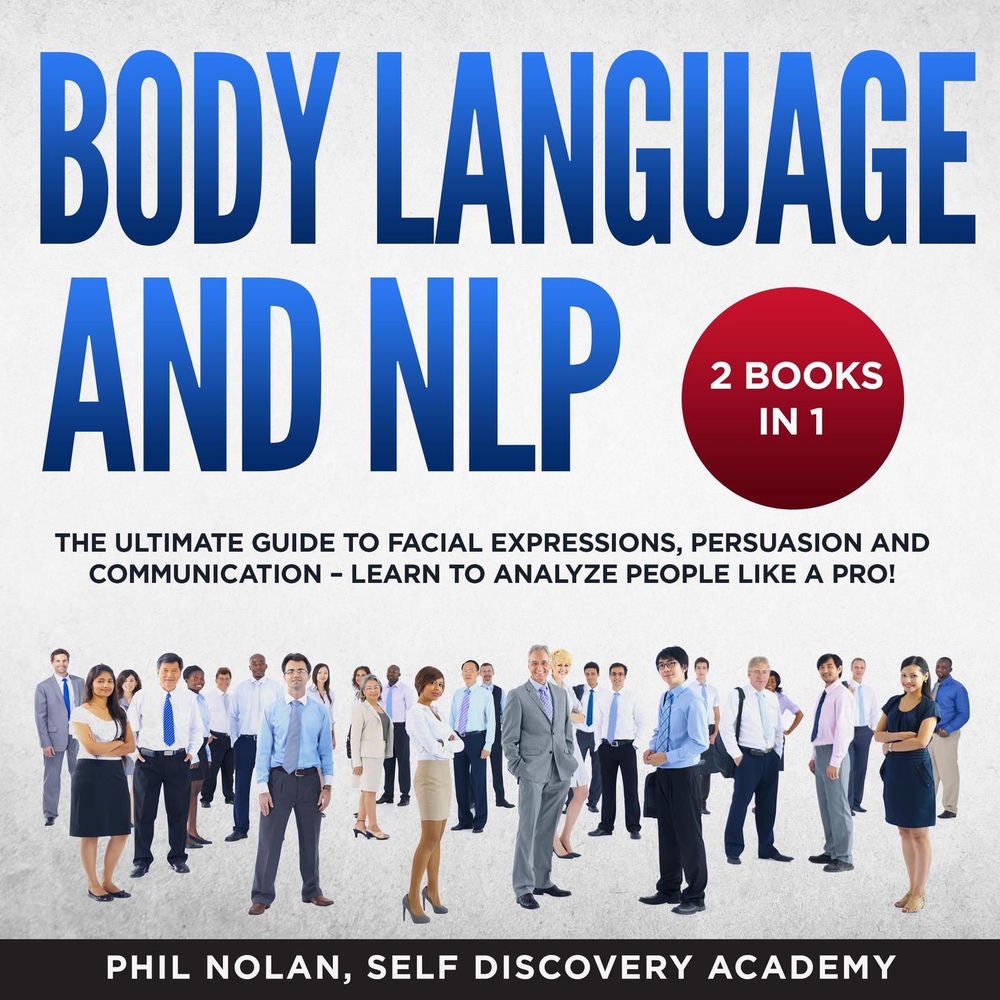 Body Language and NLP 2 Books in 1 - The Ultimate Guide to Facial Expressions, Persuasion and Communication - Learn to analyze Peo