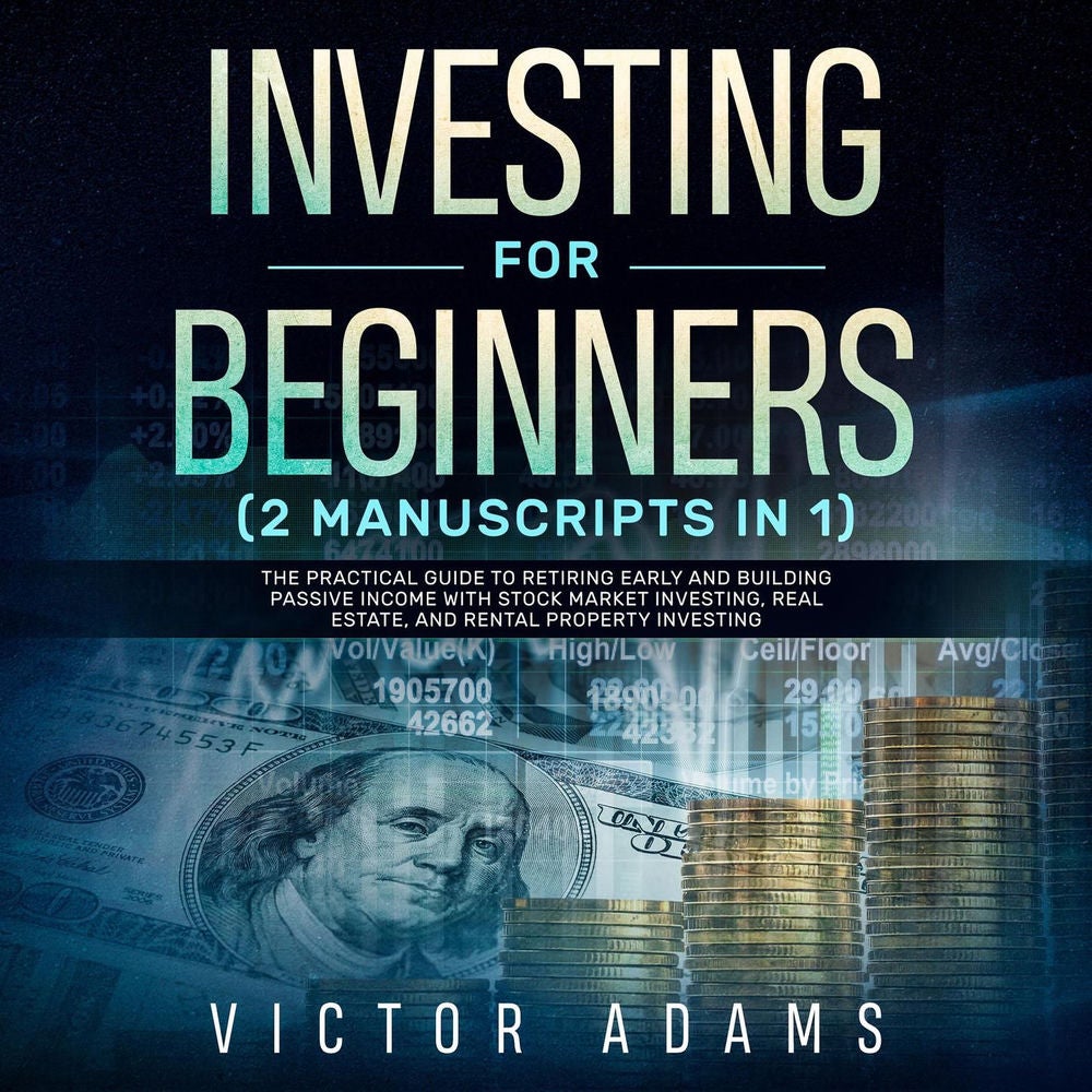 Investing for Beginners (2 Manuscripts in 1) - The Practical Guide to Retiring Early and Building Passive Income with Stock Market