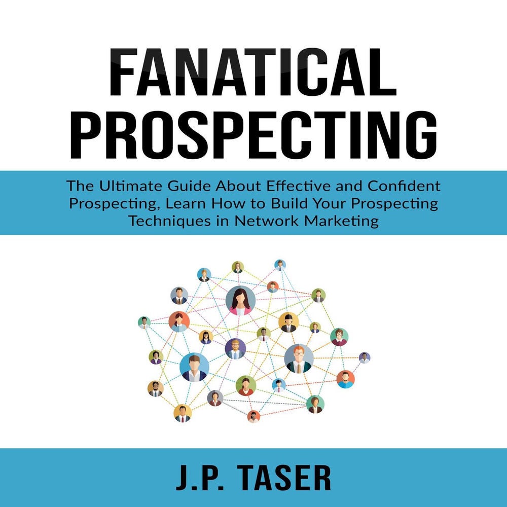 Fanatical Prospecting - The Ultimate Guide About Effective and Confident Prospecting, Learn How to Build Your Prospecting Techniqu