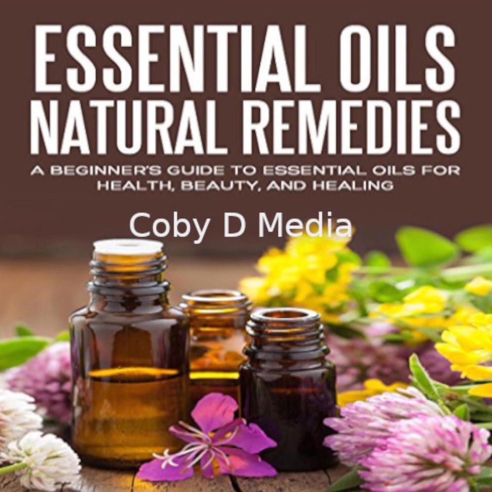 Essential Oils Natural Remedies - A Beginner's Guide to Essential Oils for Health, Beauty, and Healing
