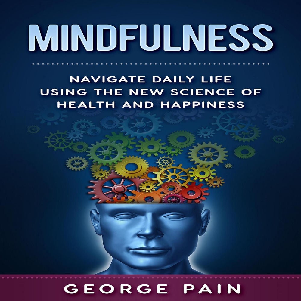 Mindfulness - Navigate Daily Life Using the New Science of Health and Happiness