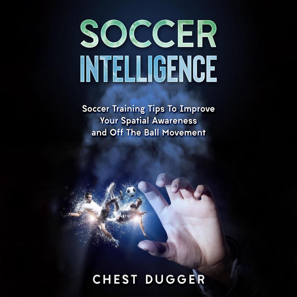 Soccer Intelligence - Soccer Training Tips to Improve Your Spatial Awareness and Intelligence in Soccer
