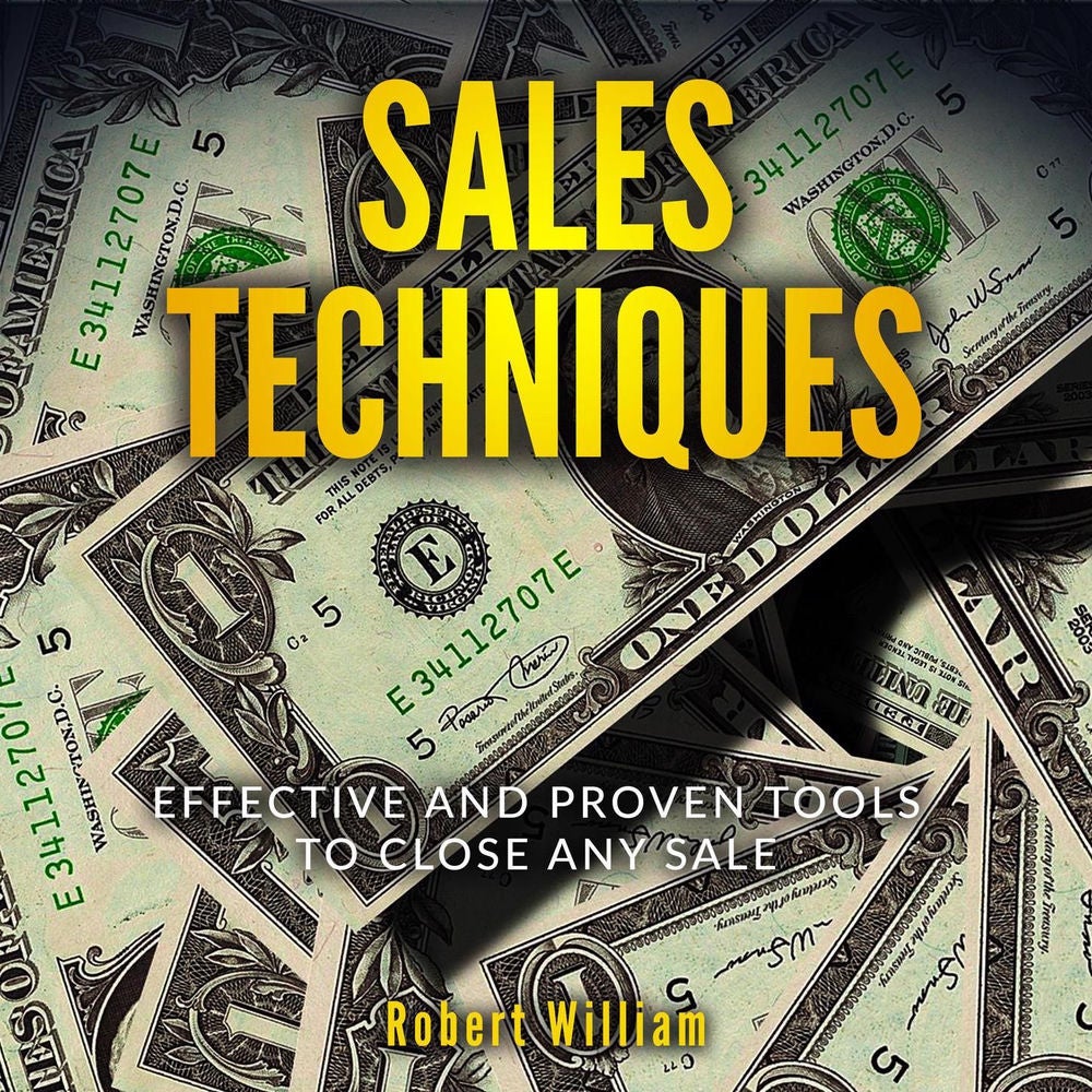 Sales Techniques - Effective and Proven Tools to Close Any Sale
