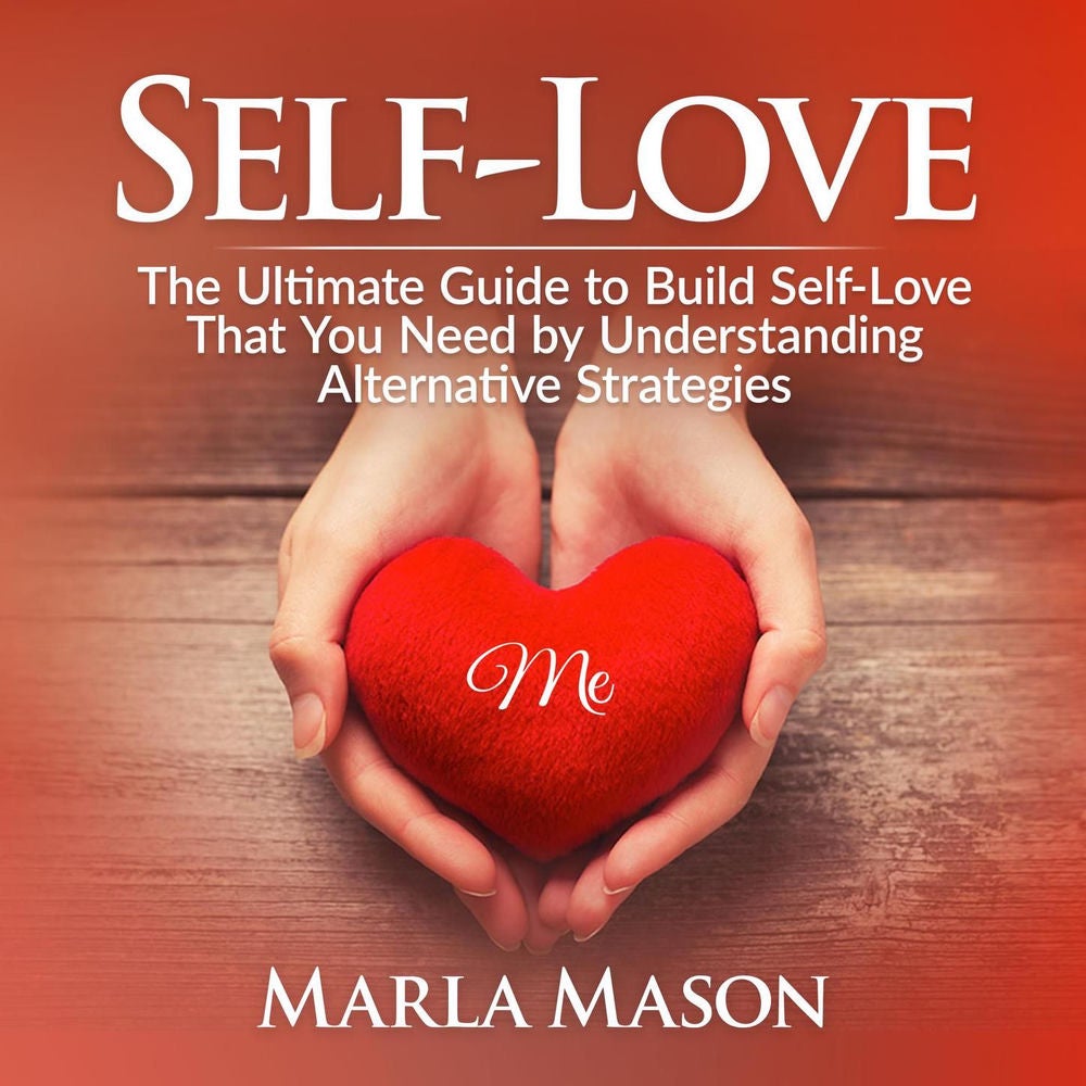 Self-Love - The Ultimate Guide to Build Self-Love That You Need by Understanding Alternative Strategies