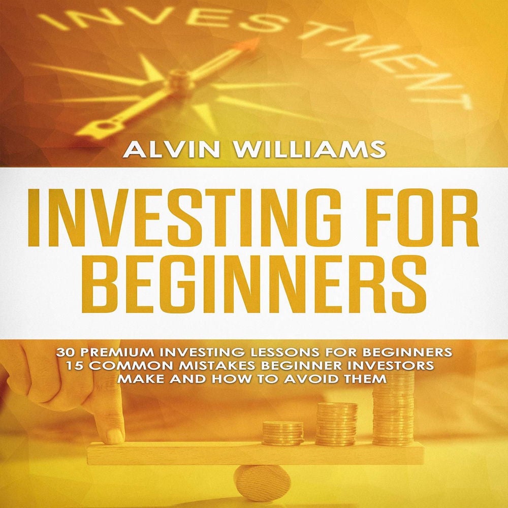 Investing for Beginners - 30 Premium Investing Lessons for Beginners + 15 Common Mistakes Beginner Investors Make and How to Avoid