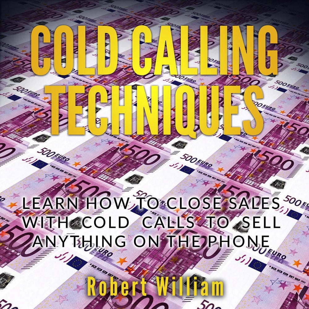 Cold Calling Techniques - Learn How to Close Sales with Cold Calls to Sell Anything on the Phone