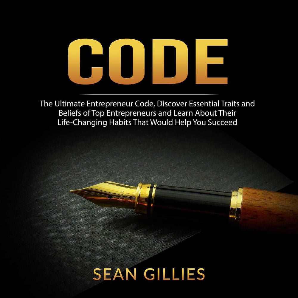 Code - The Ultimate Entrepreneur Code, Discover Essential Traits and Beliefs of Top Entrepreneurs and Learn About Their Life-Chang