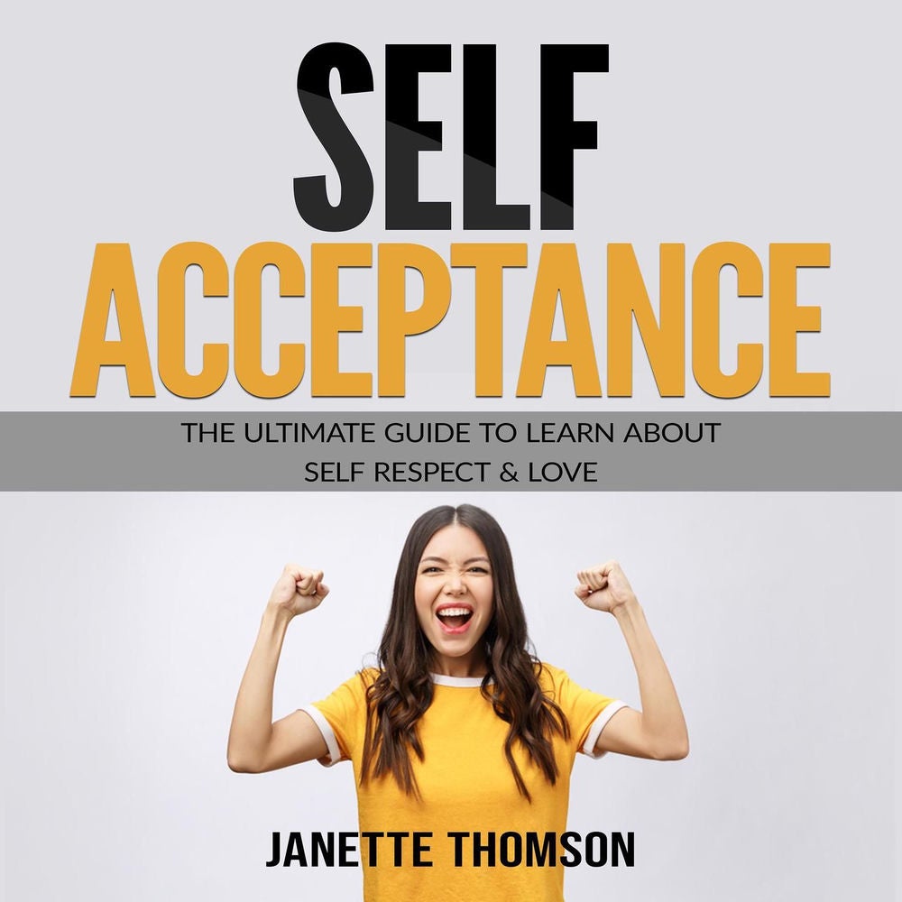 Self-Acceptance - The Ultimate Guide to Learn About Self Respect & Love