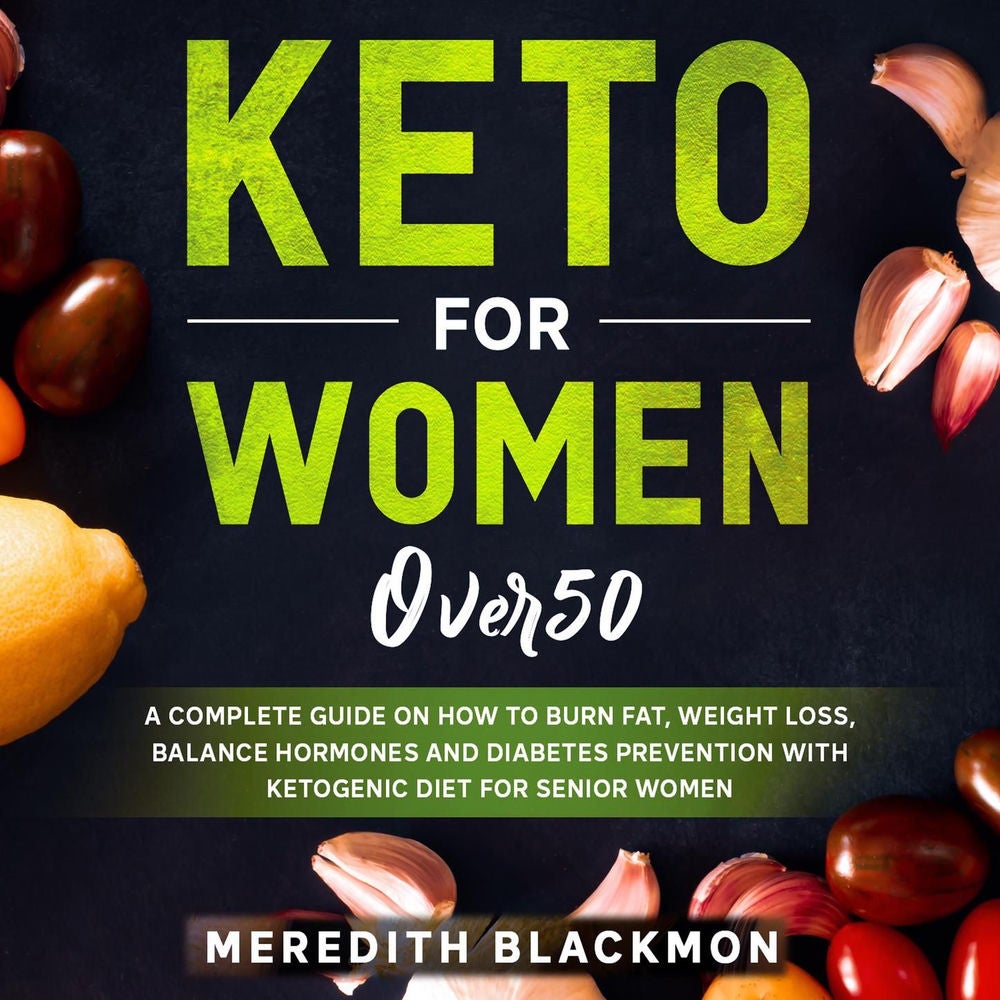 Keto for Women Over 50 - A Complete Guide on How to Burn Fat, Weight Loss, Balance Hormones and Diabetes Prevention with Ketogenic