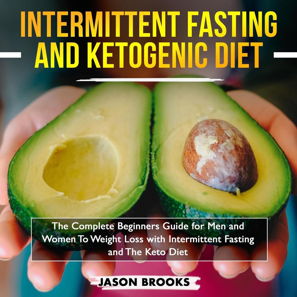 Intermittent Fasting and Ketogenic Diet Bible - The Complete Beginners Guide for Men and Women to Weight Loss with Intermittent Fa