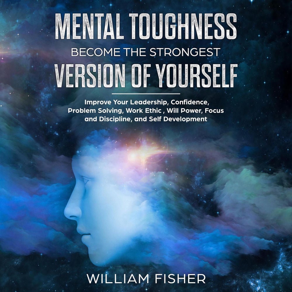Mental Toughness - Become the Strongest Version of Yourself (Brain Training, Sports Psychology, Mental Health, Motivation, Self He