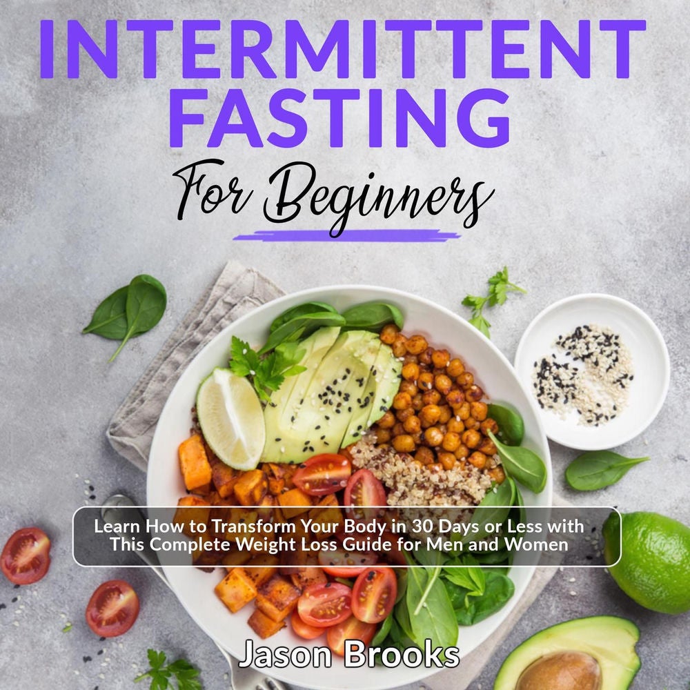 Intermittent Fasting for Beginners - Learn How to Transform Your Body in 30 Days or Less with This Complete Weight Loss Guide for