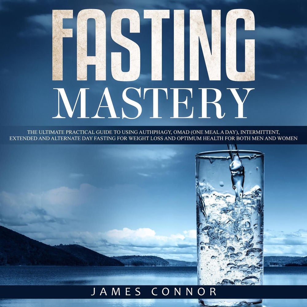 Fasting Mastery - The Ultimate Practical Guide to using Authphagy, OMAD (One Meal a Day), Intermittent, Extended and Alternate Day