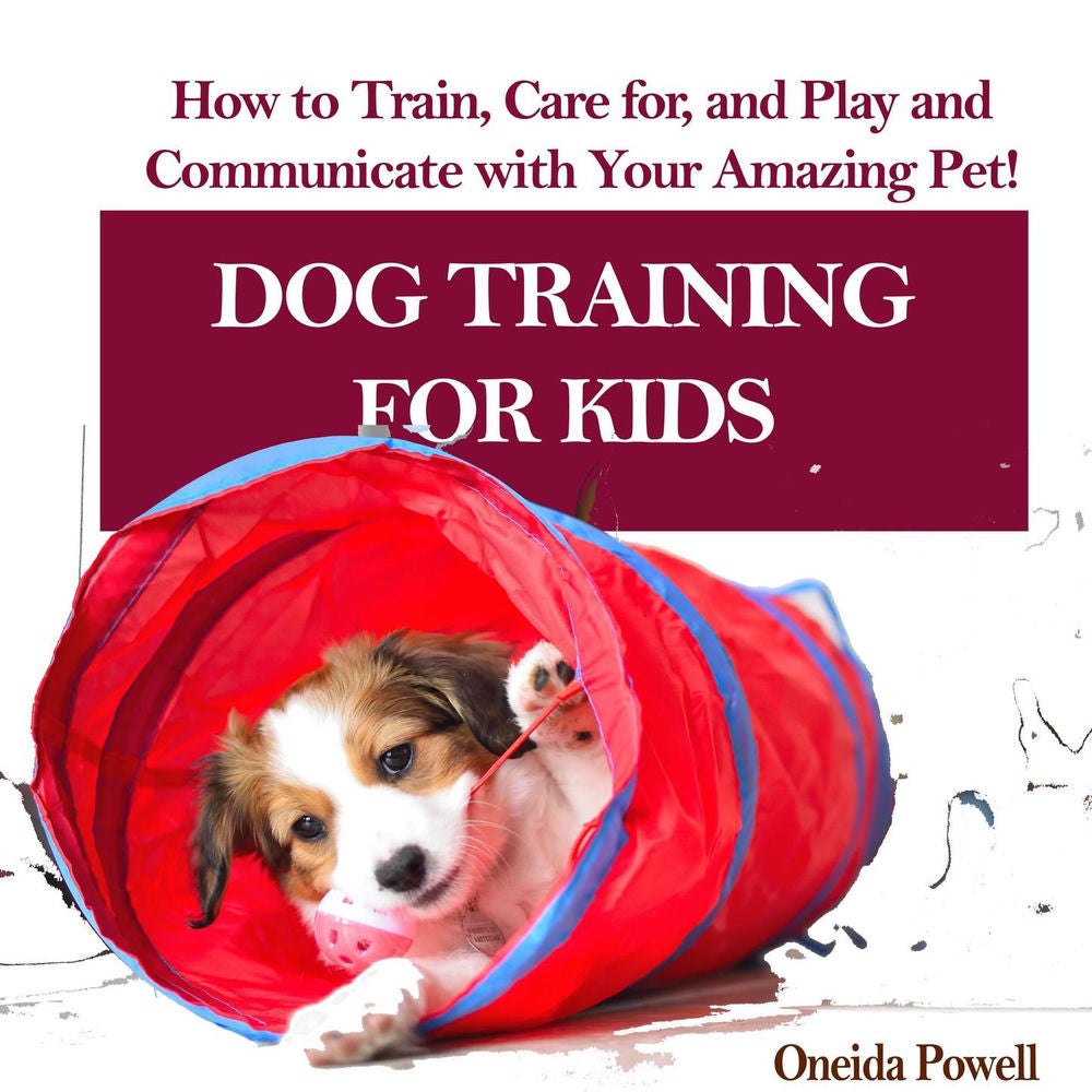 Dog Training for Kids - How to Train, Care for, and Play and Communicate With Your Amazing Pet!