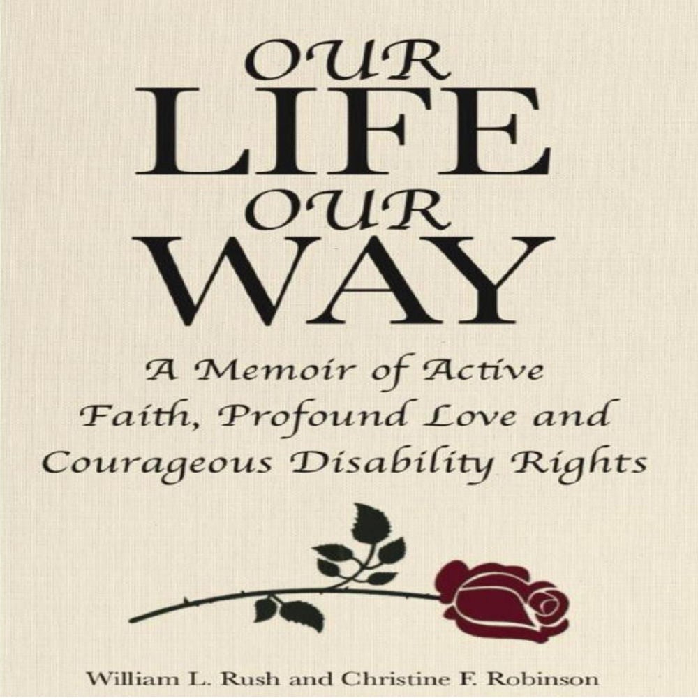 Our Life Our Way - A Memoir of Active Faith, Profound Love and Courageous Disability Rights