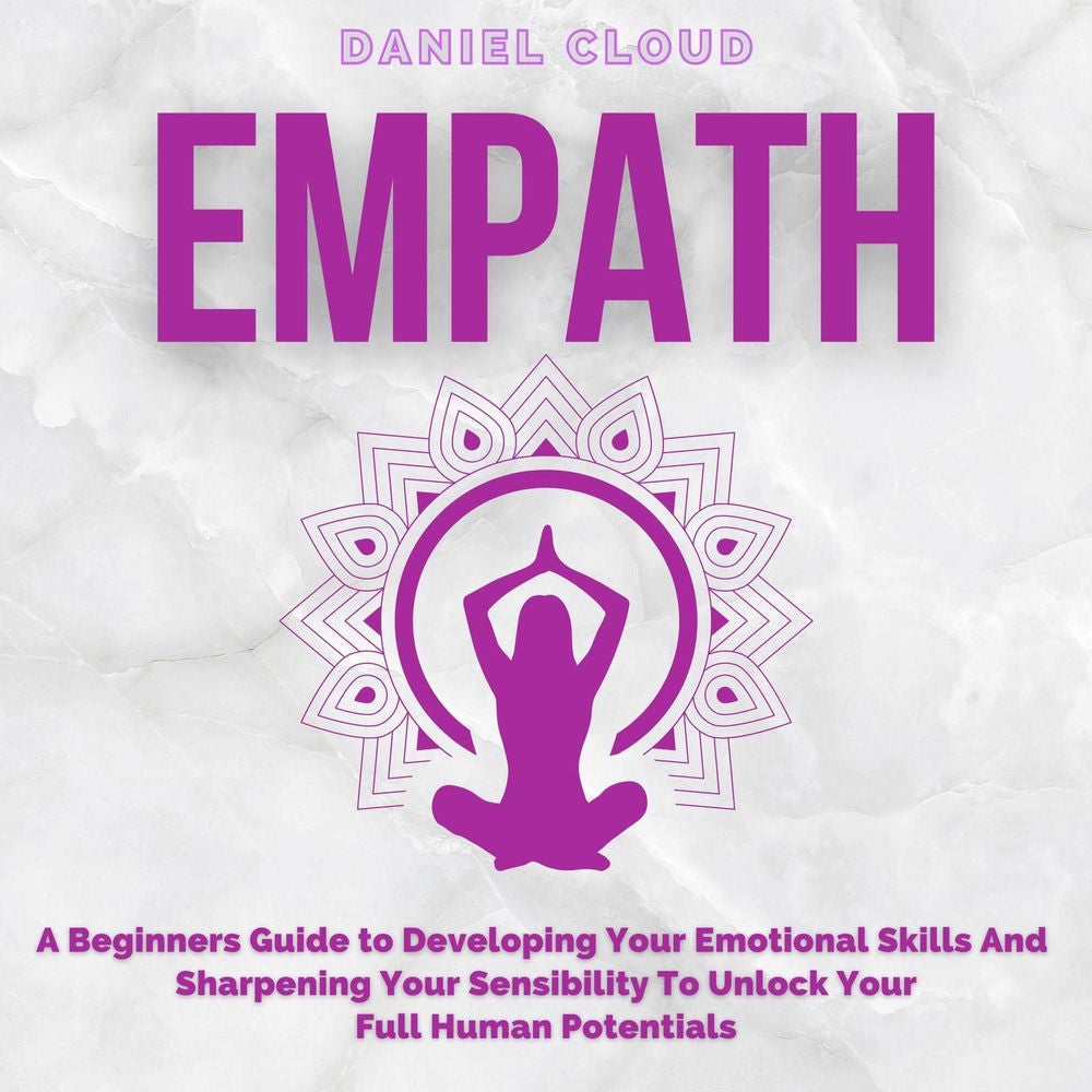 Empath - A Beginners Guide to Developing Your Emotional Skills and Sharpening your Sensibility to Unlock Your Full Human Potential