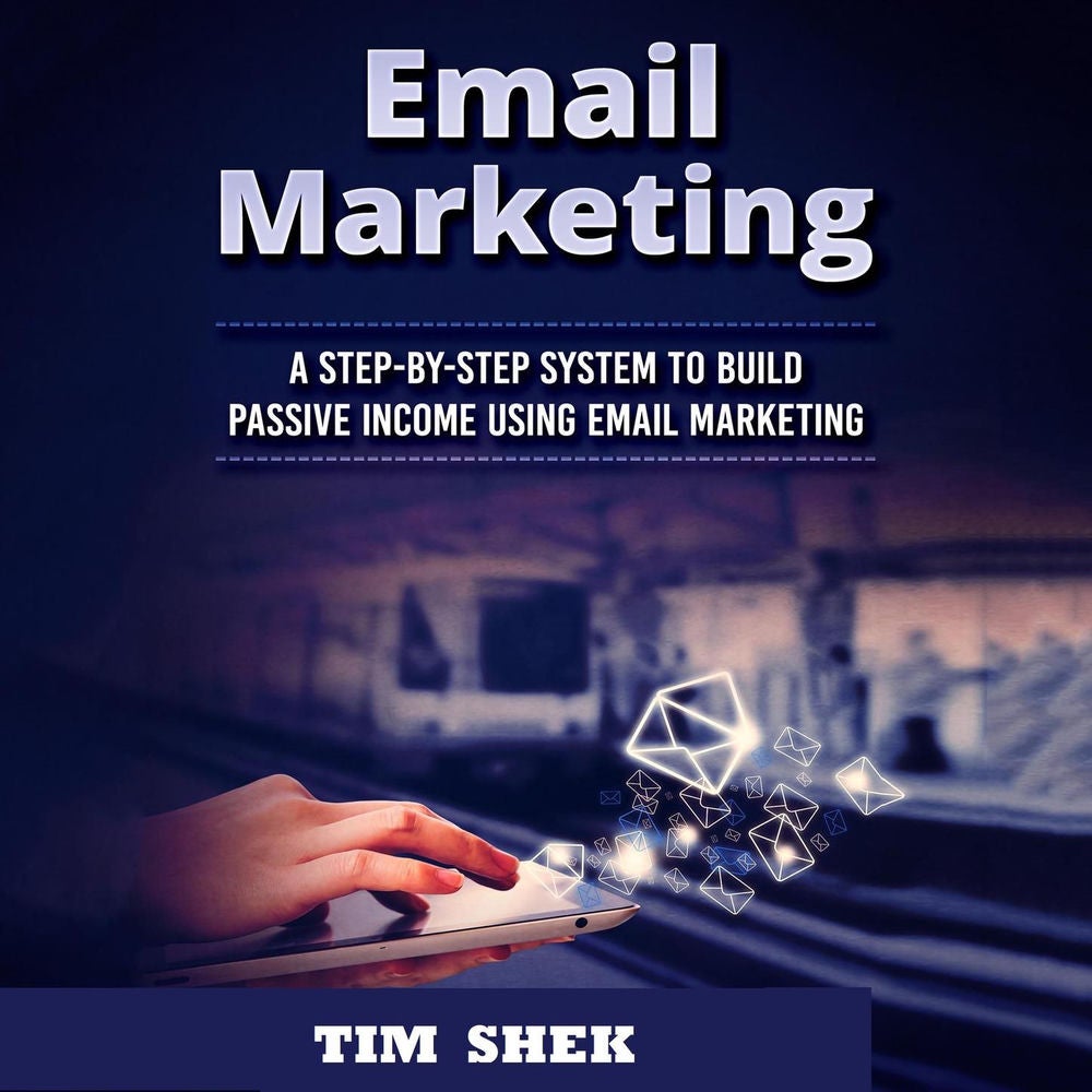 Email Marketing - A Step-by-Step System to Build Passive Income Using Email Marketing