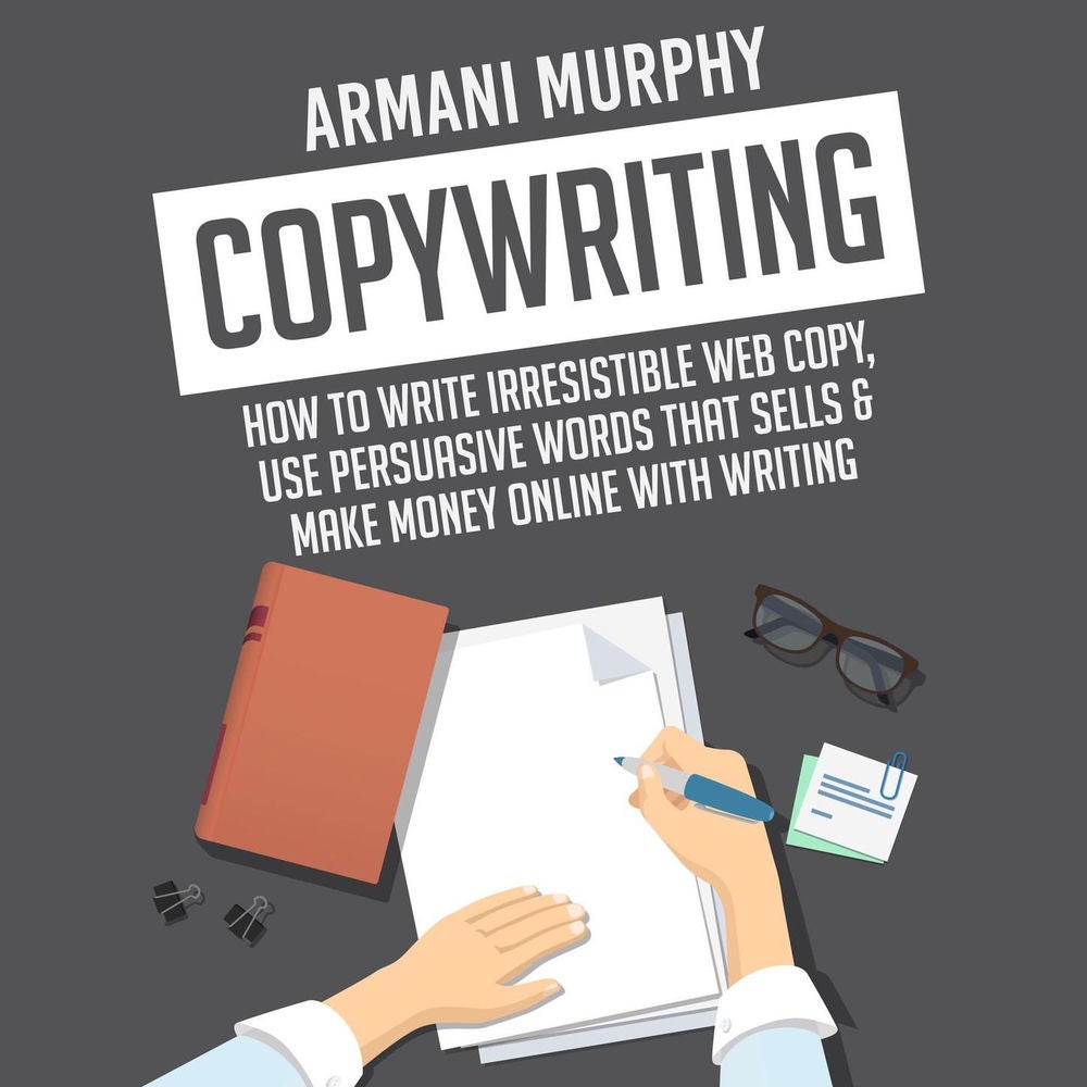Copywriting - How to Write Irresistible Web Copy, Use Persuasive Words that Sells & Make Money Online With Writing