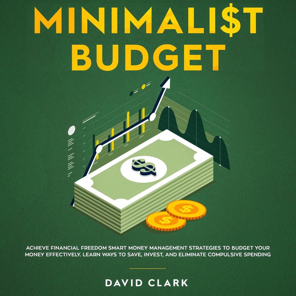 Minimalist Budget - Achieve Financial Freedom Smart Money Management Strategies to Budget Your Money Effectively. Learn Ways to Sa