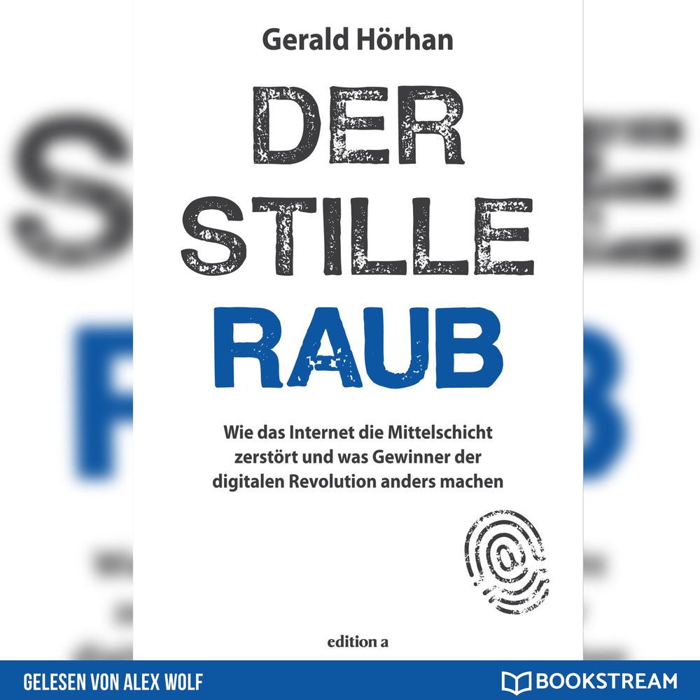 Der stille Raub - Wie das Internet die Mittelschicht zerstört und was Gewinner der digitalen Revolution anders machen