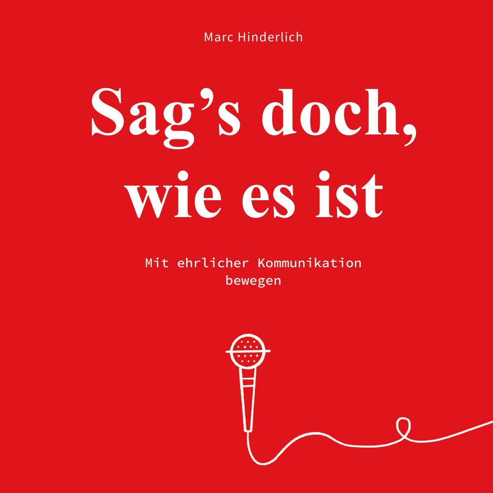 Sag's doch wie es ist - Mit ehrlicher Kommunikation bewegen
